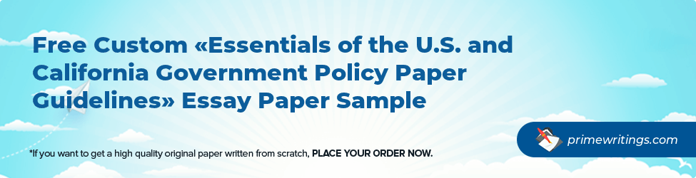Essentials of the U.S. and California Government Policy Paper Guidelines