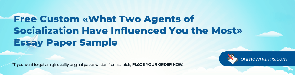 What Two Agents of Socialization Have Influenced You the Most